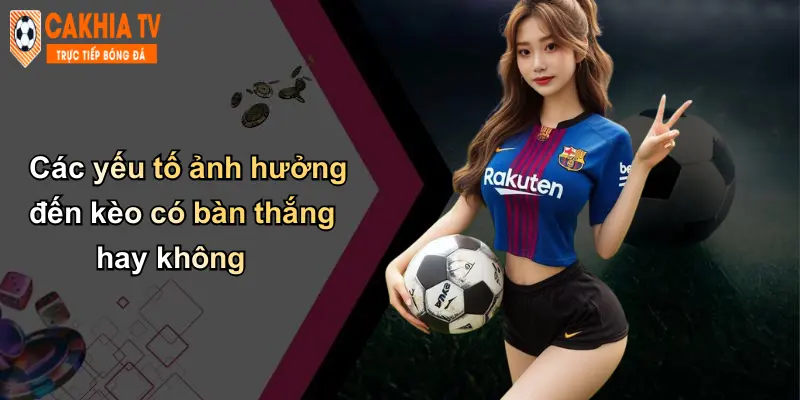Kèo Có Bàn Thắng Hay Không: Phân Tích Kèo Chuẩn Tại Cà Khịa 3 Các yếu tố ảnh hưởng đến kèo có bàn thắng hay không
