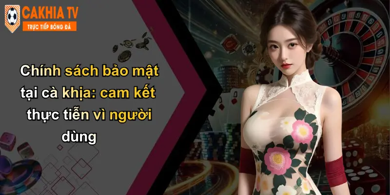 Chính Sách Bảo Mật: Nền Tảng Bảo Vệ Dữ Liệu Người Dùng Tại Cà Khịa 2 Chính sách bảo mật tại cà khịa: cam kết thực tiễn vì người dùng