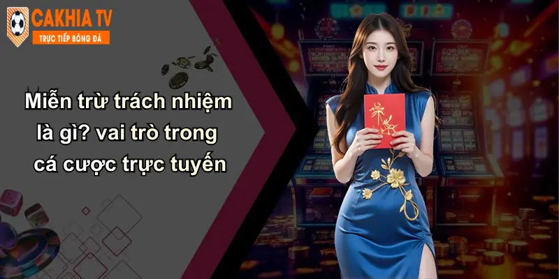 Miễn Trừ Trách Nhiệm: Bảo Vệ Người Chơi Và Uy Tín Cà Khịa 1 Miễn trừ trách nhiệm là gì? vai trò trong cá cược trực tuyến