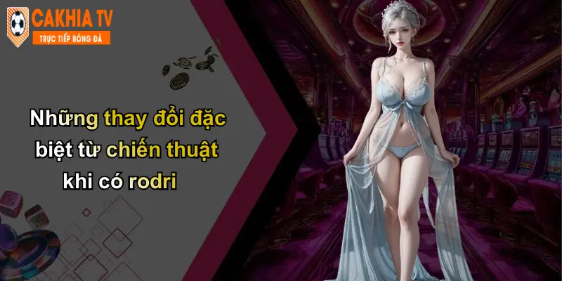 Sự Trở Lại Của Rodri: Thay Đổi Thế Trận, Góc Nhìn Cà Khịa 4 Những thay đổi đặc biệt từ chiến thuật khi có rodri