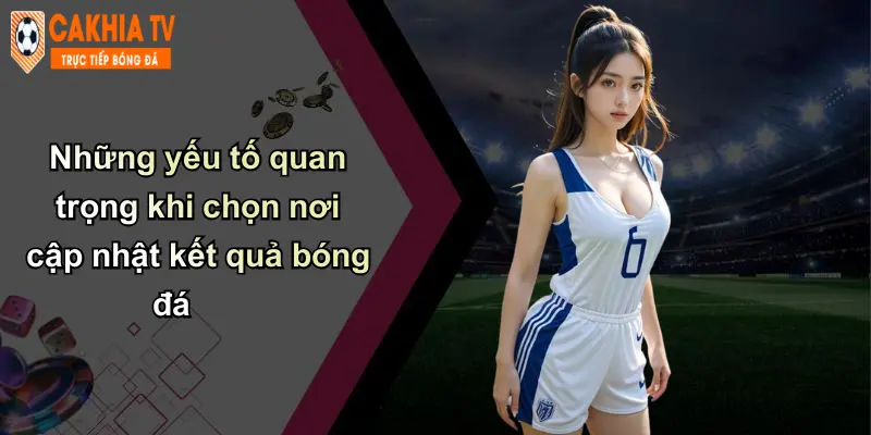 Kết quả bóng đá 32 Những yếu tố quan trọng khi chọn nơi cập nhật kết quả bóng đá