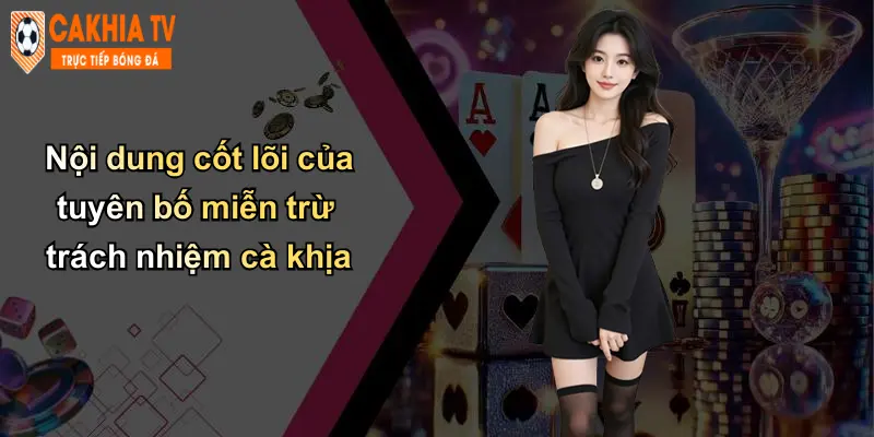Miễn Trừ Trách Nhiệm: Bảo Vệ Người Chơi Và Uy Tín Cà Khịa 2 Nội dung cốt lõi của tuyên bố miễn trừ trách nhiệm cà khịa