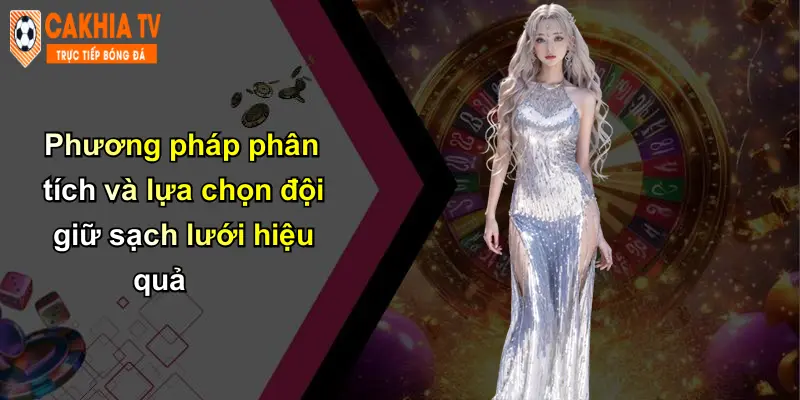 Kèo Đội Giữ Sạch Lưới: Hướng Dẫn Cược Cùng Cà Khịa Chi Tiết 4 Phương pháp phân tích và lựa chọn đội giữ sạch lưới hiệu quả