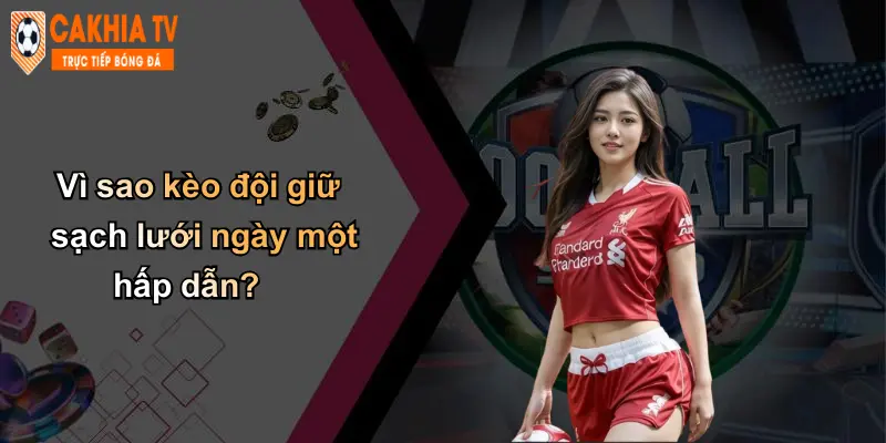 Kèo Đội Giữ Sạch Lưới: Hướng Dẫn Cược Cùng Cà Khịa Chi Tiết 3 Vì sao kèo đội giữ sạch lưới ngày một hấp dẫn?