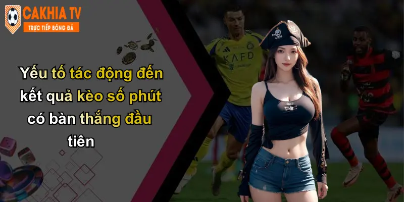 Kèo Số Phút Có Bàn Thắng Đầu Tiên: Kinh Nghiệm Từ Cà Khịa 3 Yếu tố tác động đến kết quả kèo số phút có bàn thắng đầu tiên