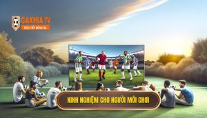 Kinh nghiệm cho người mới chơi