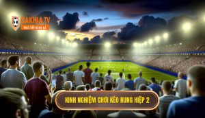 Kinh nghiệm chơi kèo rung hiệp 2