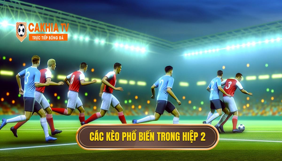 Hướng dẫn soi kèo hiệp 2 chuẩn xác và chi tiết 3 Các loại kèo thường gặp trong hiệp 2
