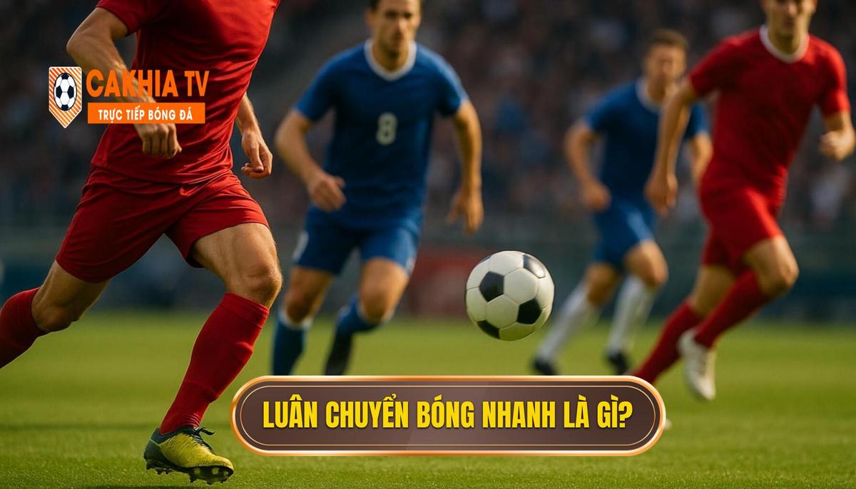 Chiến thuật luân chuyển bóng nhanh: Chìa khóa vàng mở khóa hàng phòng ngự thép 2 Phân tích nền tảng_ Luân chuyển bóng nhanh là gì_