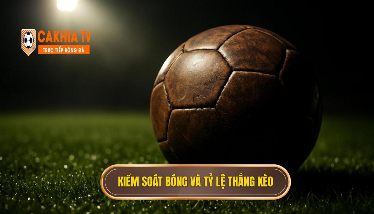 Kiểm soát bóng và Tỷ lệ thắng kèo_ Sự thật chuyên gia