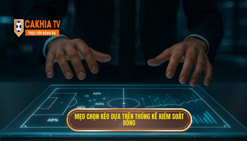 Mẹo chọn kèo dựa trên thống kê kiểm soát bóng