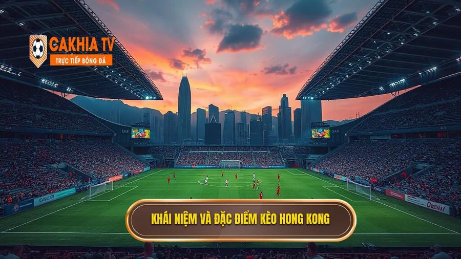 Kèo bóng đá Hong Kong là gì? Định nghĩa và đặc điểm cơ bản