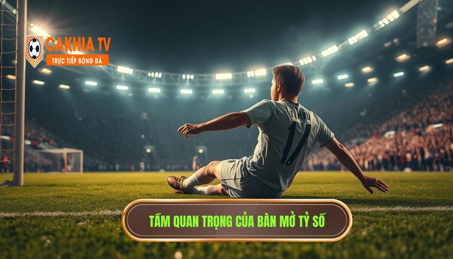 Tại sao bàn thắng mở tỷ số lại quan trọng đến thế?