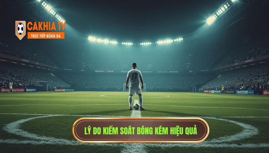 Nguyên nhân dẫn đến tình trạng kiểm soát bóng nhưng chưa hiệu quả