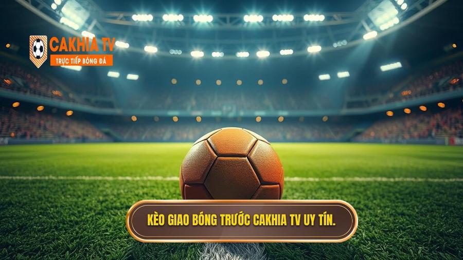 Kèo Giao Bóng Trước